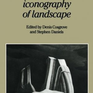 Iconography of Landscape, The: Essays on the Symbolic Representation, Design and Use of Past Environments