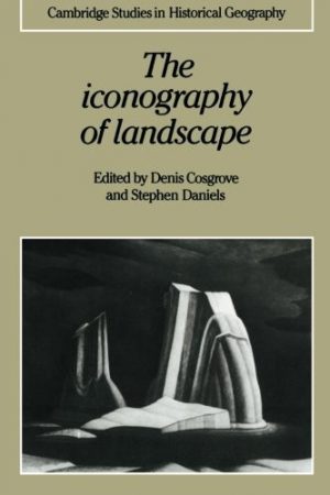Iconography of Landscape, The: Essays on the Symbolic Representation, Design and Use of Past Environments