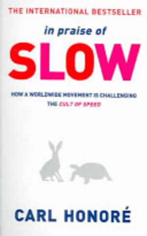 In praise of SLOW : How a Worldwide Movement is Challenging the Cult of Speed