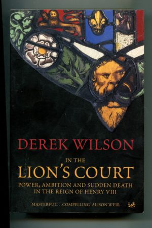 In the Lion's Court: Power, Ambition and Sudden Death in the Reign of Henry VIII