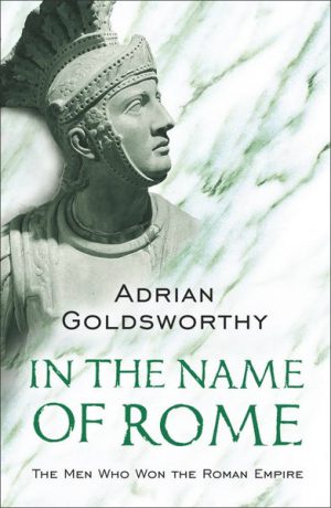 IN THE NAME OF ROME: The Men Who Won the Roman Empire