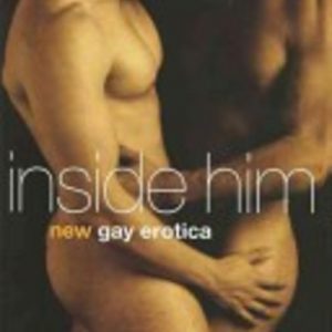 INSIDE HIM : New Gay Erotica