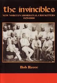 Invincibles, The: New Norcia's Aboriginal Cricketers 1879-1906