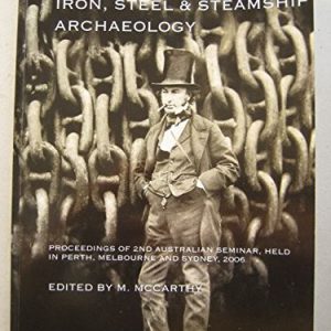 Iron, Steel & Steamship Archaeology: Proceedings of 2nd Australian Seminar, Held in Fremantle, Melbourne and Sydney, 2006