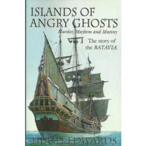 ISLANDS OF ANGRY GHOSTS: Murder, Mayhem and Mutiny. The story of the BATAVIA