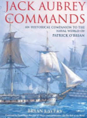 Jack Aubrey Commands: An Historical Companion To The Naval World Of Patrick O'Brian