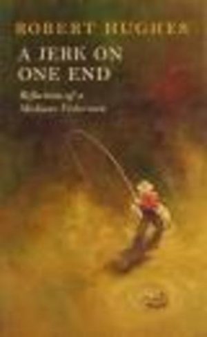JERK ON ONE END, A: Reflections of a Mediocre Fisherman