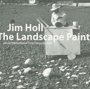 Jim Holl: The Landscape Painter. An Autobiography 1974 Through 1994
