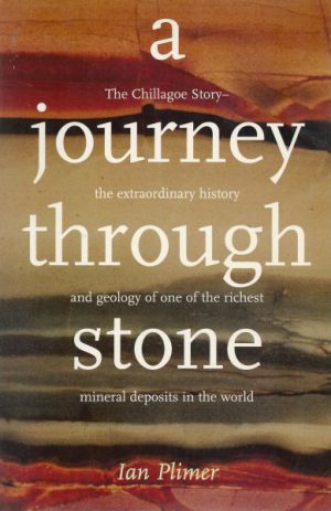 Journey Through Stone, A: The Chillagoe Story - the extraordinary history and geology of one of the richest mineral deposits in the world.