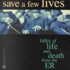 Just Here Trying to Save a Few Lives: Tales of Life and Death from the ER