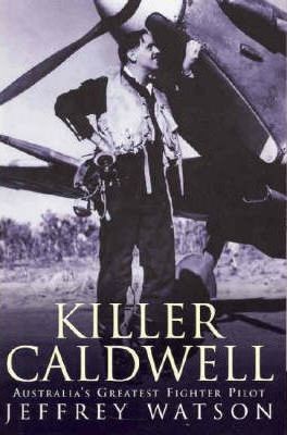 Killer Caldwell: Australia's Greatest Fighter Pilot