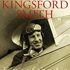King of the Air: The Turbulent Life of Charles Kingsford Smith