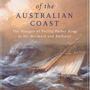 King of the Australian Coast: The Work of Phillip Parker King in the Mermaid and Bathurst 1817-1822