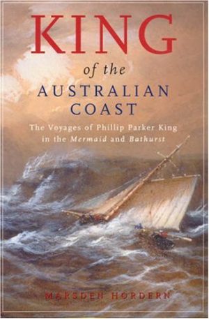 King of the Australian Coast: The Work of Phillip Parker King in the Mermaid and Bathurst 1817-1822