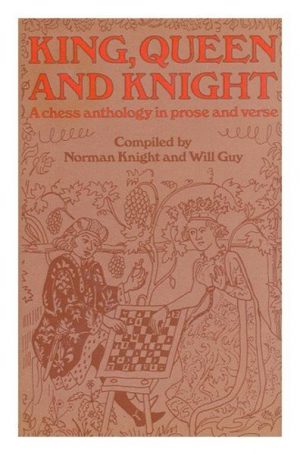 KING, QUEEN AND KNIGHT : A Chess Anthology in prose and verse
