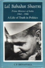 LAL BAHADUR SHASTRI: Prime Minister of India 1964 - 1966. A Life of Truth in Politics