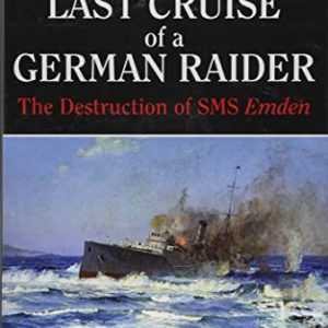Last Cruise of a German Raider, The: The Destruction of SMS Emden