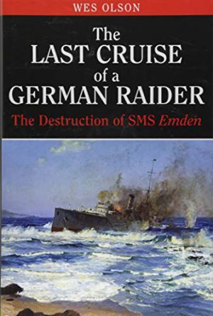 Last Cruise of a German Raider, The: The Destruction of SMS Emden