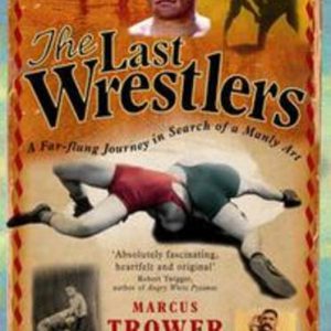 LAST WRESTLERS, THE: A Far-flung Journey in Search of a Manly Art