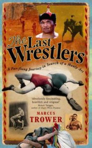 LAST WRESTLERS, THE: A Far-flung Journey in Search of a Manly Art
