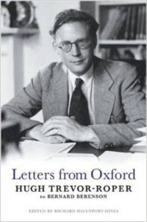 LETTERS FROM OXFORD: Hugh Trevor-Roper to Bernard Berenson