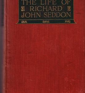 Life and Work of Richard John Seddon, Premier of New Zealand 1893-1906. With a history of the Liberal Party in New Zealand.