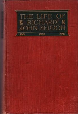 Life and Work of Richard John Seddon, Premier of New Zealand 1893-1906. With a history of the Liberal Party in New Zealand.