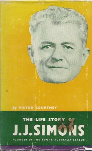 Life story of J.J. Simons, The : Founder of the Young Australia League