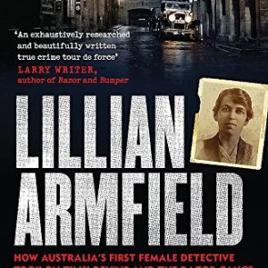 Lillian Armfield: How Australia’s first female detective took on Tilly Devine and the Razor Gangs and changed the face of the force