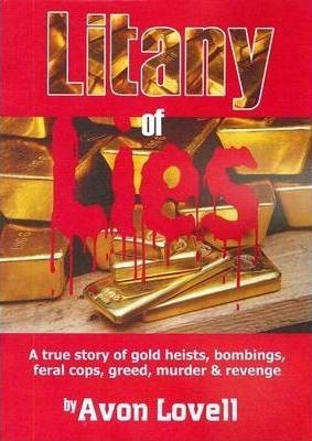 Litany of Lies: A True Story of Gold Heists, Bombings, Feral Cops, Greed, Murder and Revenge