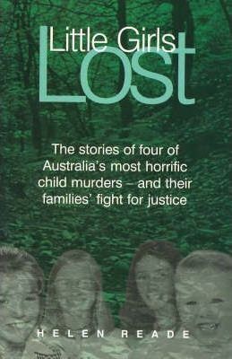 Little Girls Lost : The Stories of Four of Australia's Most Horrific Child Murders - and Their Families' Fight for Justice