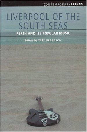 LIVERPOOL OF THE SOUTH SEAS: Perth and its Popular Music