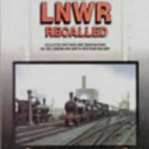 LNWR RECALLED, THE : Collected Writings and Observations on the London and North Western Railway