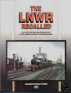 LNWR RECALLED, THE : Collected Writings and Observations on the London and North Western Railway