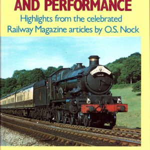 LOCOMOTIVE PRACTICE AND PERFORMANCE : Highlights from the celebrated Railway Magazine articles by O S Nock. (Volume I: The age of steam, 1959-68)