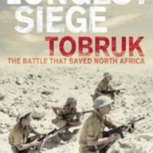 LONGEST SIEGE,THE : TOBRUK. THE BATTLE THAT SAVED NORTH AFRICA