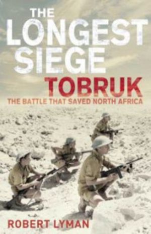 LONGEST SIEGE,THE : TOBRUK. THE BATTLE THAT SAVED NORTH AFRICA