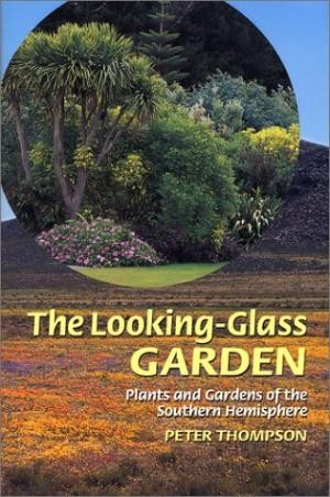 Looking-Glass Garden, The: Plants and Gardens of the Southern Hemisphere