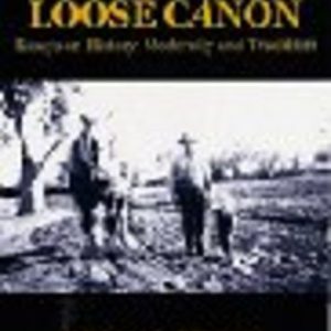 LOOSE CANON, A : Essays on History, Modernity and Tradition