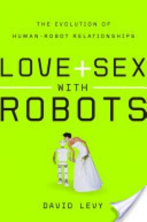 Love and Sex with Robots: The Evolution of Human-Robot Relationships