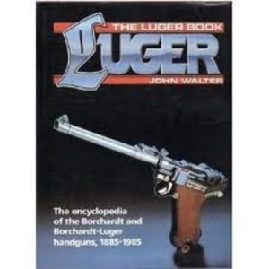LUGER BOOK, THE : The Encyclopedia of the Borchardt and Borchardt-Luger handguns, 1885-1985
