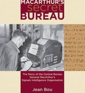 MacArthur’s Secret Bureau: The Story of the Central Bureau, General MacArthur’s Signals Intelligence Organisation