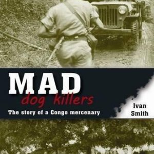 Mad Dog Killers: The Story of a Congo Mercenary