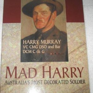 Mad Harry – Australia’s Most Decorated Soldier – Harry Murray VC, CMG, DSO & Bar, DCM, C de G