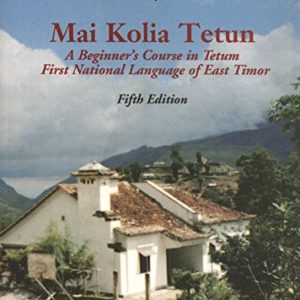 Mai Kolia Tetun: A Course in Tetum-Praça the Lingua Franca of East Timor