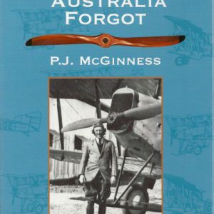 Man Australia Forgot, The : Paul Joseph McGinness DFC, DCM, MID Co-Founder of Qantas Airways