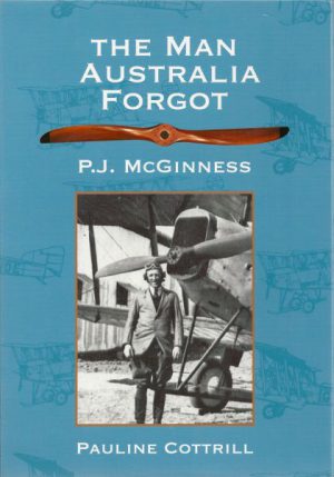 Man Australia Forgot, The : Paul Joseph McGinness DFC, DCM, MID Co-Founder of Qantas Airways