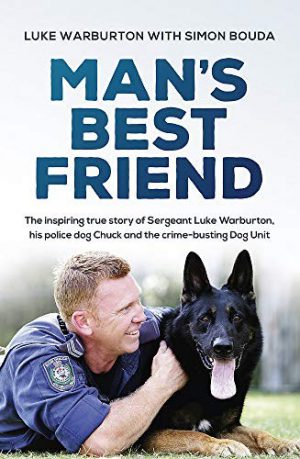 Man's Best Friend: The inspiring true story of Sergeant Luke Warburton, his police dog Chuck and the crime-busting Dog Unit