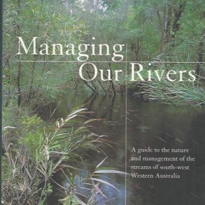 Managing Our Rivers: A Guide to the Nature and Management of the Streams of South-west Western Australia