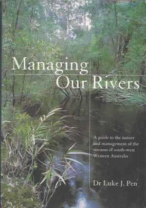 Managing Our Rivers: A Guide to the Nature and Management of the Streams of South-west Western Australia